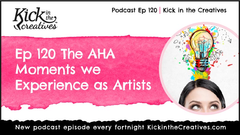 Ep 120 The AHA Moments we Experience as Artists